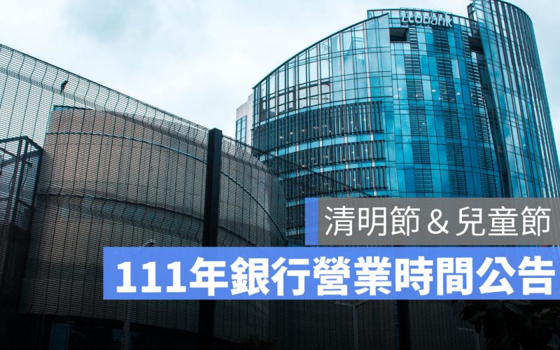 【清明節連假銀行會開嗎】兒童節銀行有上班嗎？111年銀行公告休假日期