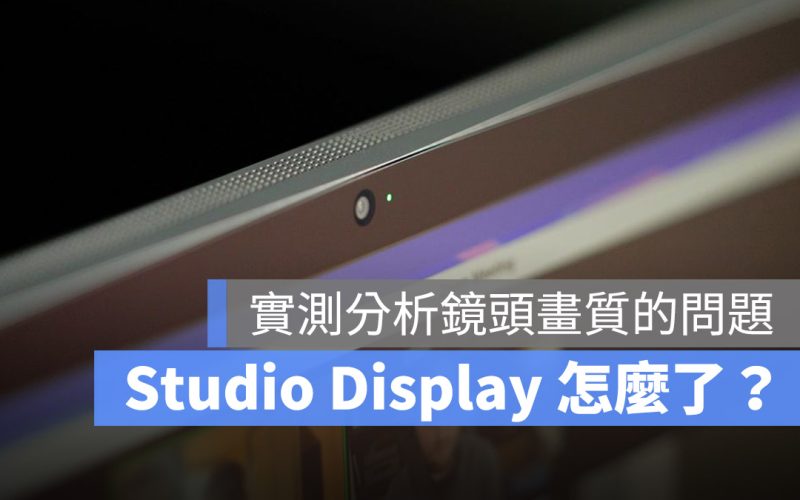 Studio Display 的鏡頭為什麼這麼糟？看過這個實測分析秒懂