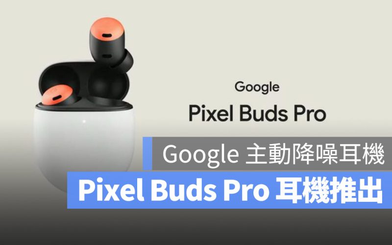 Google 推出 Pixel Buds Pro 耳機，這些功能和 AirPods Pro 很像