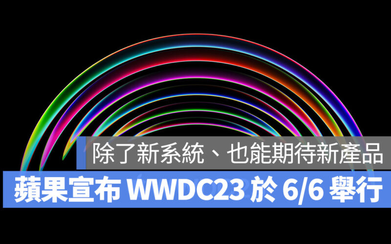 蘋果宣布 WWDC 2023 將於 6/6 登場,聚焦 5 大系統更新與 3 款新品