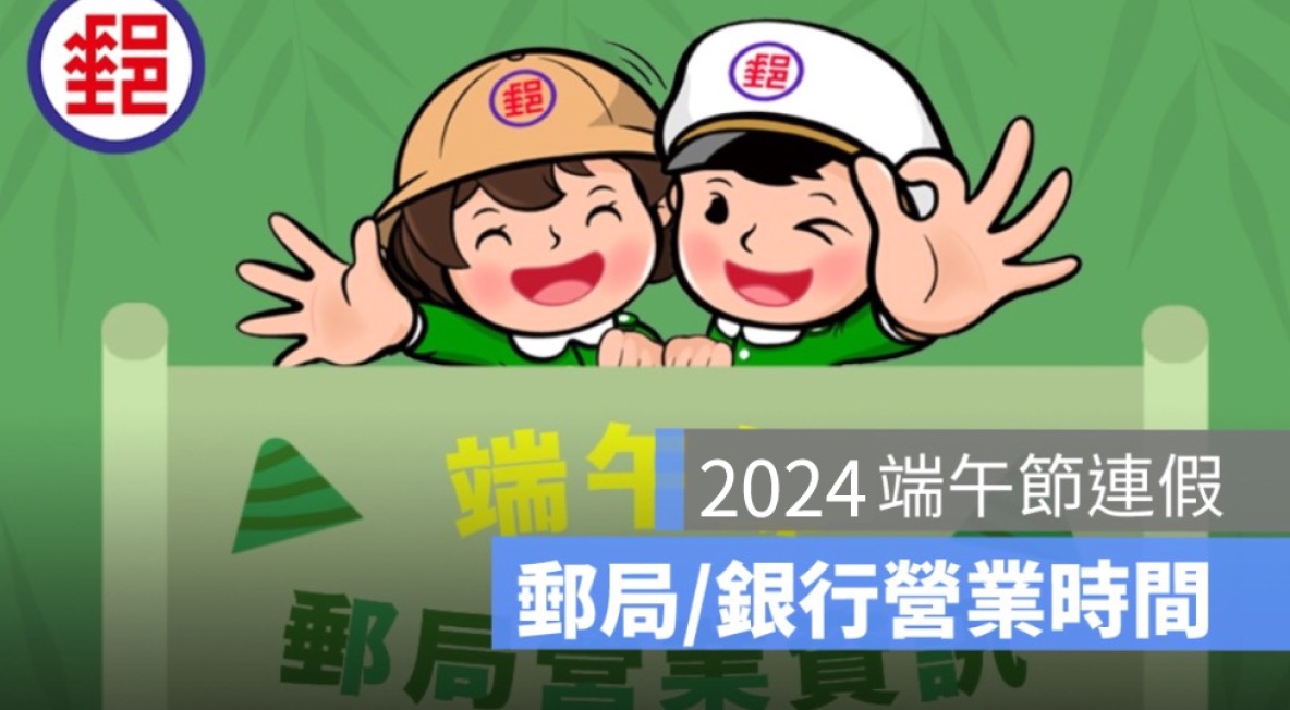 端午節郵局營業時間,銀行營業時間 2024,郵局有開嗎？銀行有營業嗎？