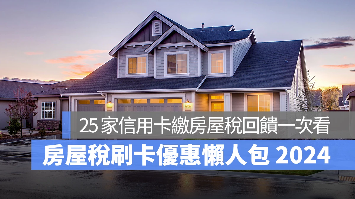 房屋稅刷卡優惠懶人包 2024：25 家信用卡繳房屋稅回饋一次看