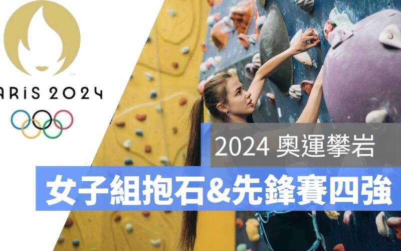 2024 奧運攀岩賽程：8/6 女子組抱石&先鋒賽四強，直播轉播 LIVE 線上看