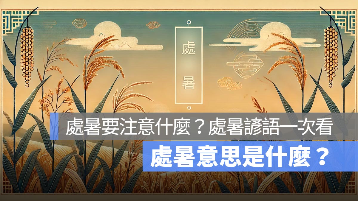 處暑意思是什麼？處暑要注意什麼？處暑諺語一次看