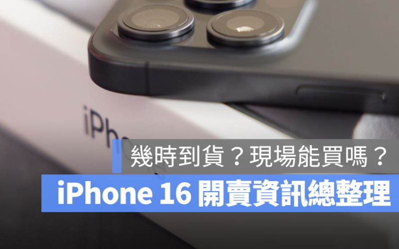 iPhone 16 什麼時候到貨?官網或直營店會有現貨嗎?開賣常見問題一次看