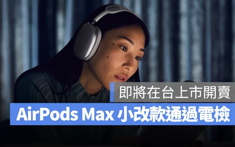 AirPods Max 小改款通過 NCC 電檢:台灣準備上市開賣,販售資訊整理給你看
