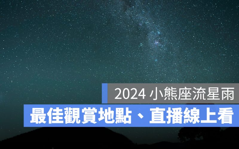 2024 小熊座流星雨:最佳觀賞地點、時間、YouTube 直播 LIVE 線上看