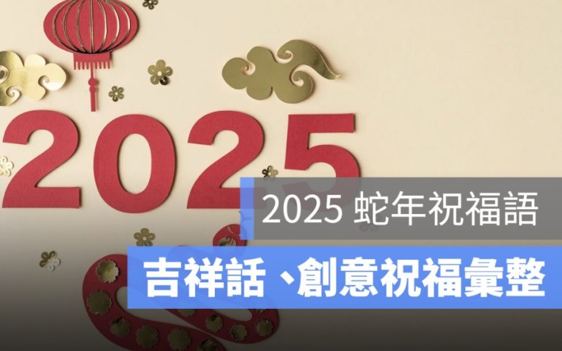 2025 新年祝福語：蛇年祝福語、吉祥話、創意祝福話一次看