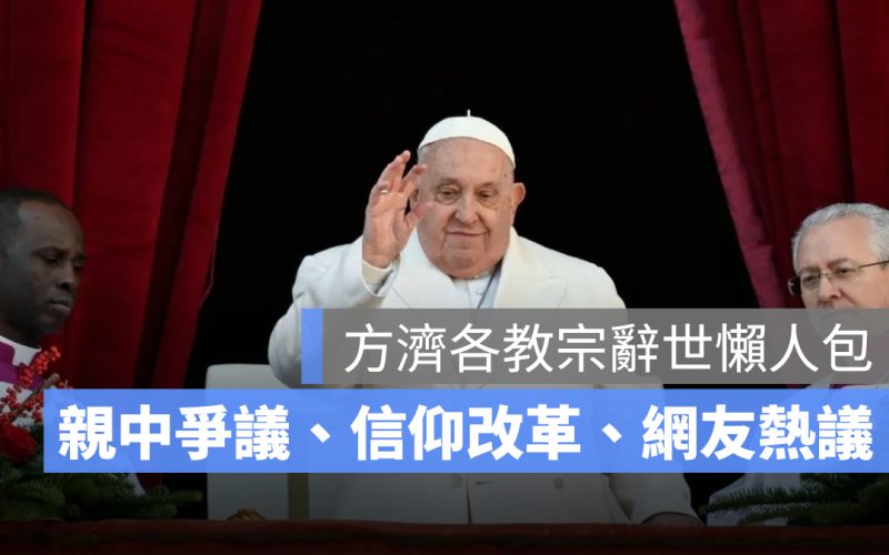 教宗方濟各辭世：親中爭議、信仰改革、網友熱議焦點全整理