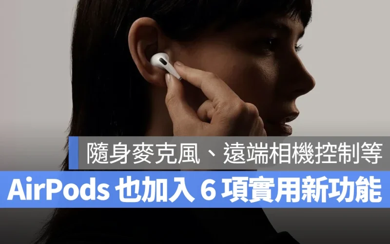AirPods 也加入 6 項實用新功能！可作為隨身麥克風、還能遠端遙控 iPhone 拍攝