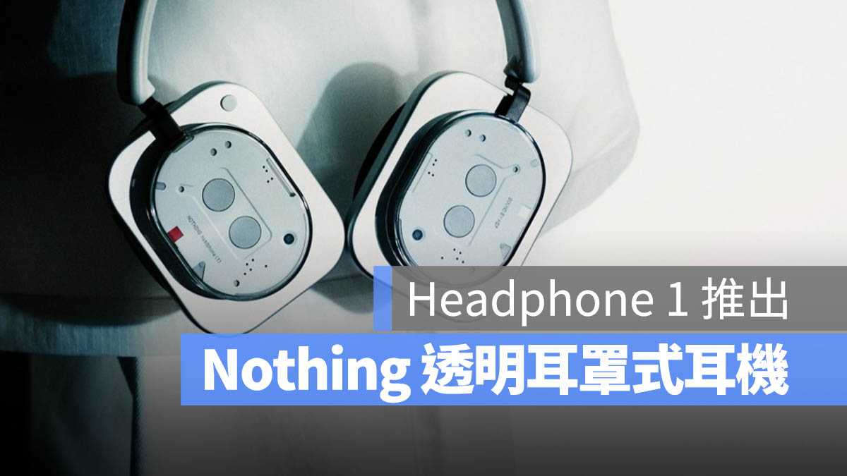 Nothing 發表 Headphone 1:透明方形耳罩式耳機、音質逼近旗艦耳機