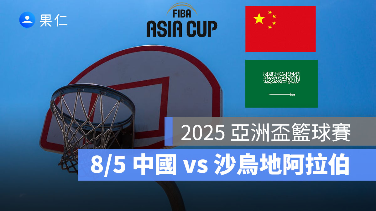 2025 亞洲盃籃球賽:8/5【中國 vs 沙烏地阿拉伯】賽程時間、FIBA 直播轉播線上看