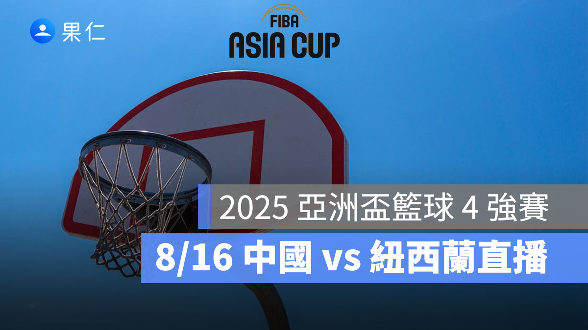 2025 亞洲盃籃球 4 強賽:8/16【中國 vs 紐西蘭】準決賽程時間、FIBA 直播轉播線上看