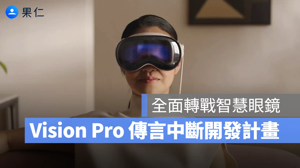 Apple Vision Pro 前景不明朗，蘋果疑似中斷開發計劃、轉戰智慧型眼鏡
