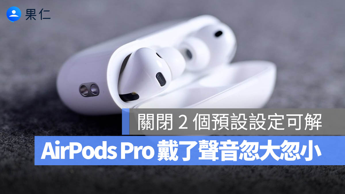 AirPods Pro 聲音忽大忽小？告訴你關鍵的 2 個設定如何調整