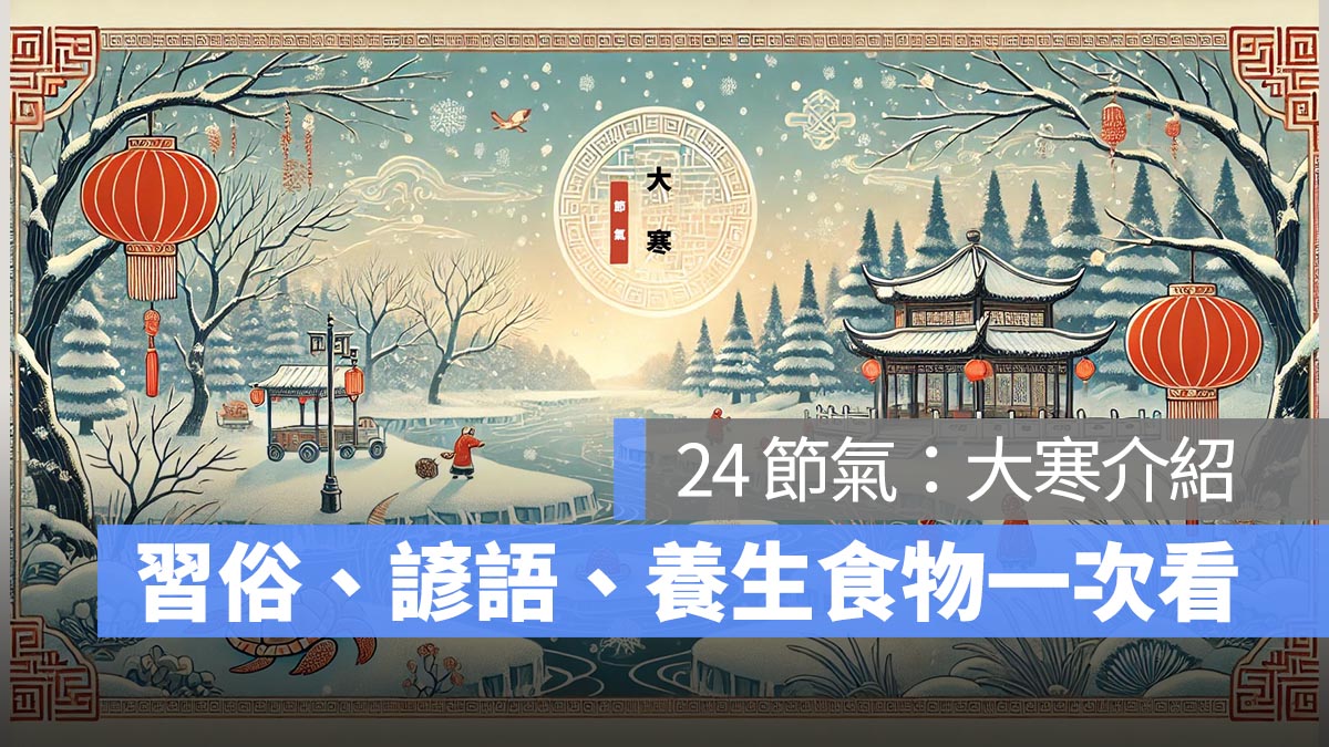 【24 節氣】大寒節氣 2026：習俗、禁忌、諺語、養生食物吃什麼？一次看