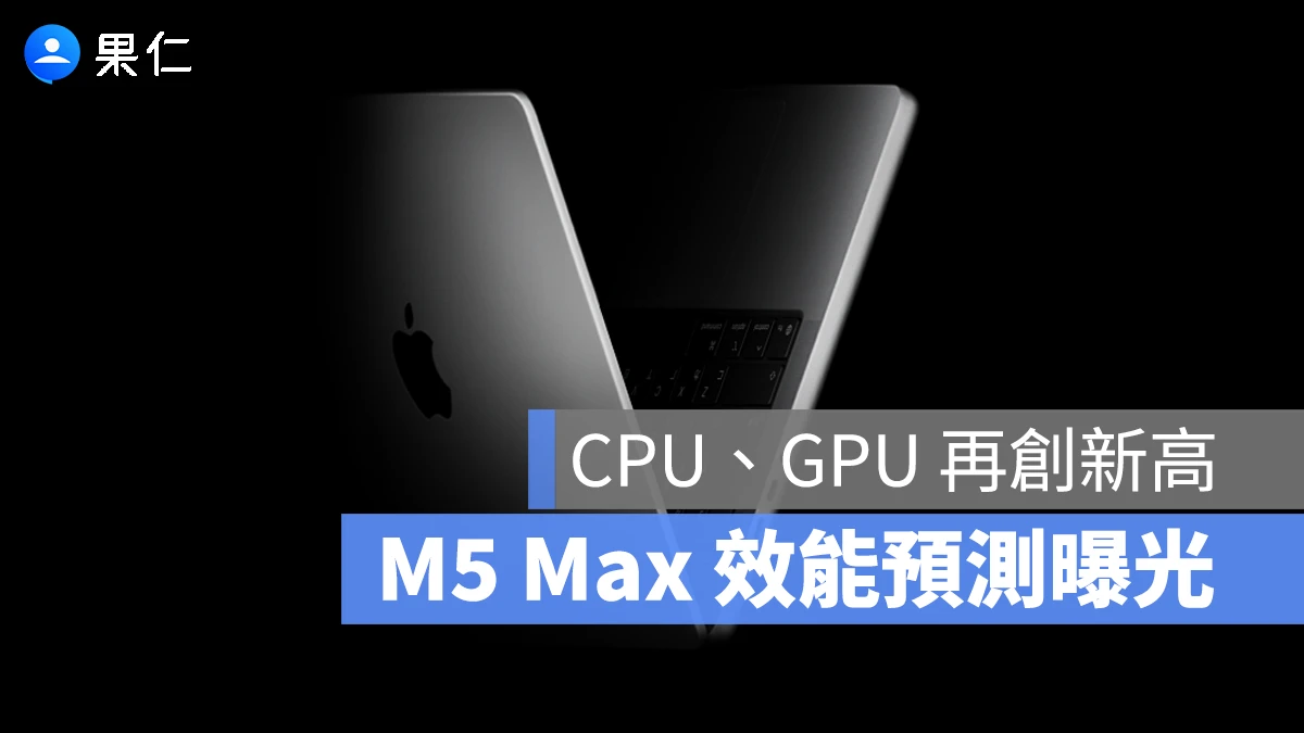 M5 Max MacBook Pro 效能預測曝光：CPU、GPU 性能再創新高