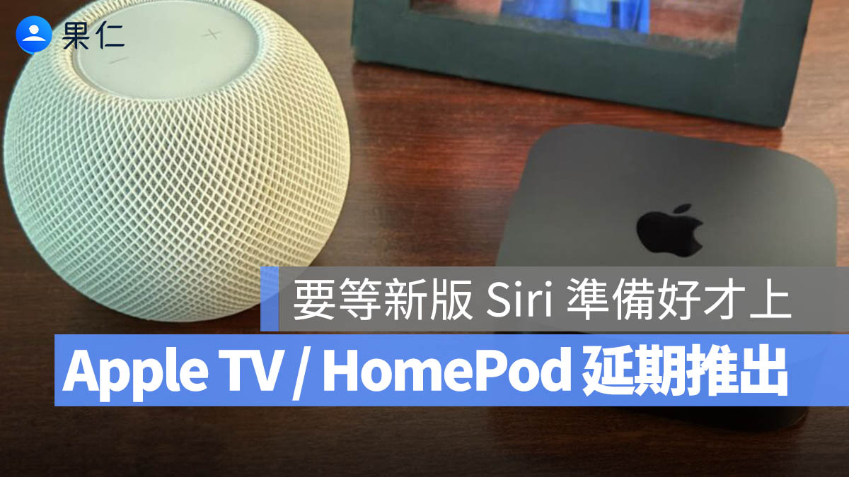 蘋果新一代 Apple TV 與 HomePod 傳延後上市，須待新版 Siri 開發完成