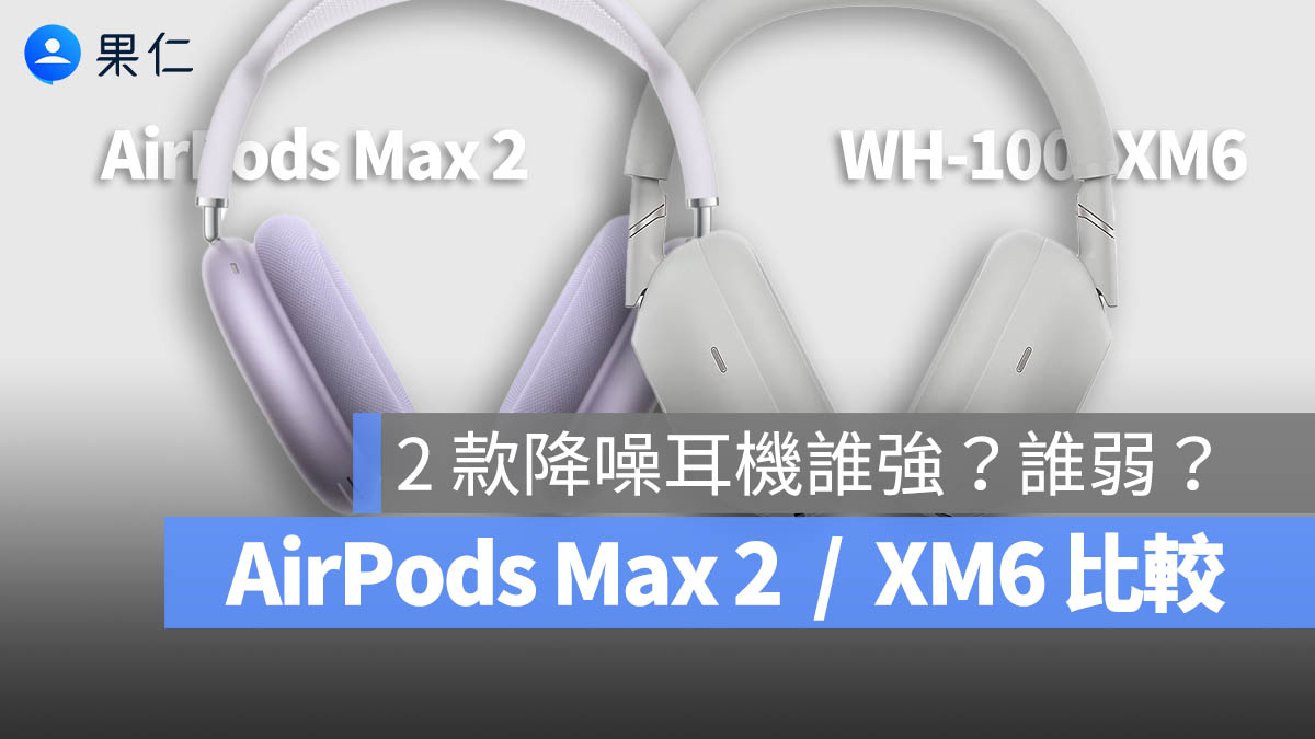 AirPods Max 2 vs WH-1000XM6 比較:一表看懂你應該選哪一款不吃虧