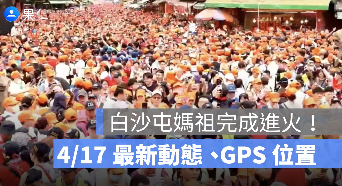 白沙屯媽祖完成進火！4/17 最新動態、GPS 位置、直播一次看