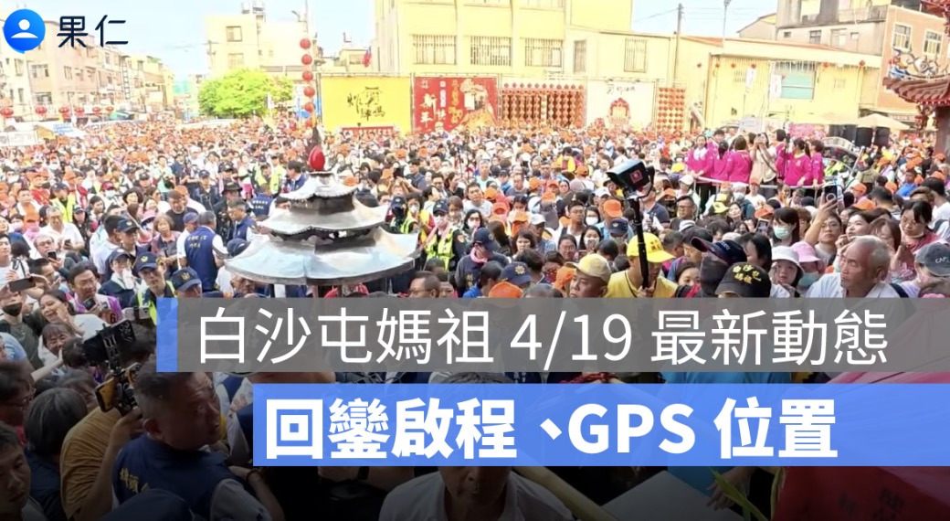 白沙屯媽祖 4/19 最新動態！現在在哪裡、GPS 位置、直播、回鑾啟程怎麼追一次看