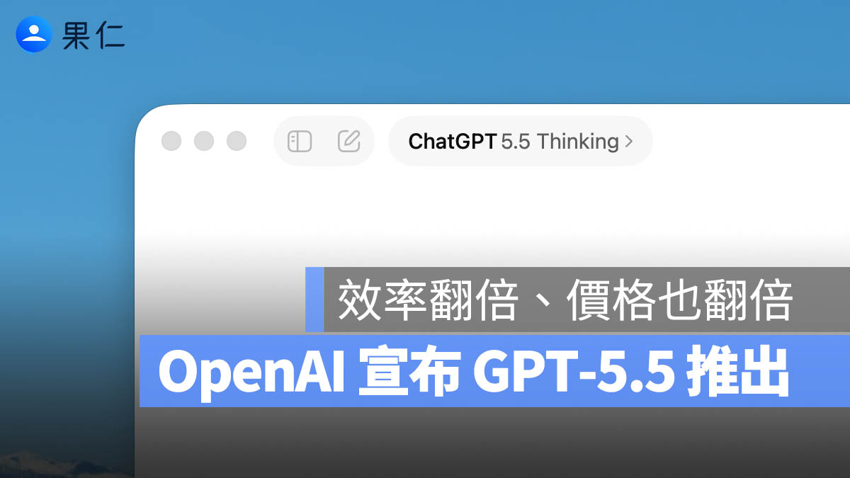 OpenAI 無預警釋出 GPT-5.5！ChatGPT 與 Codex 更有效率，但是更貴