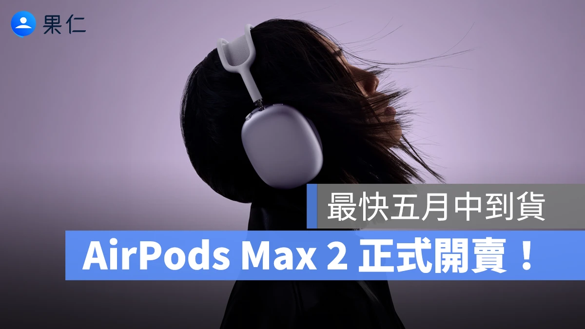 AirPods Max 2 正式開賣！現在預訂最快五月中到貨- 蘋果仁- 果仁iPhone
