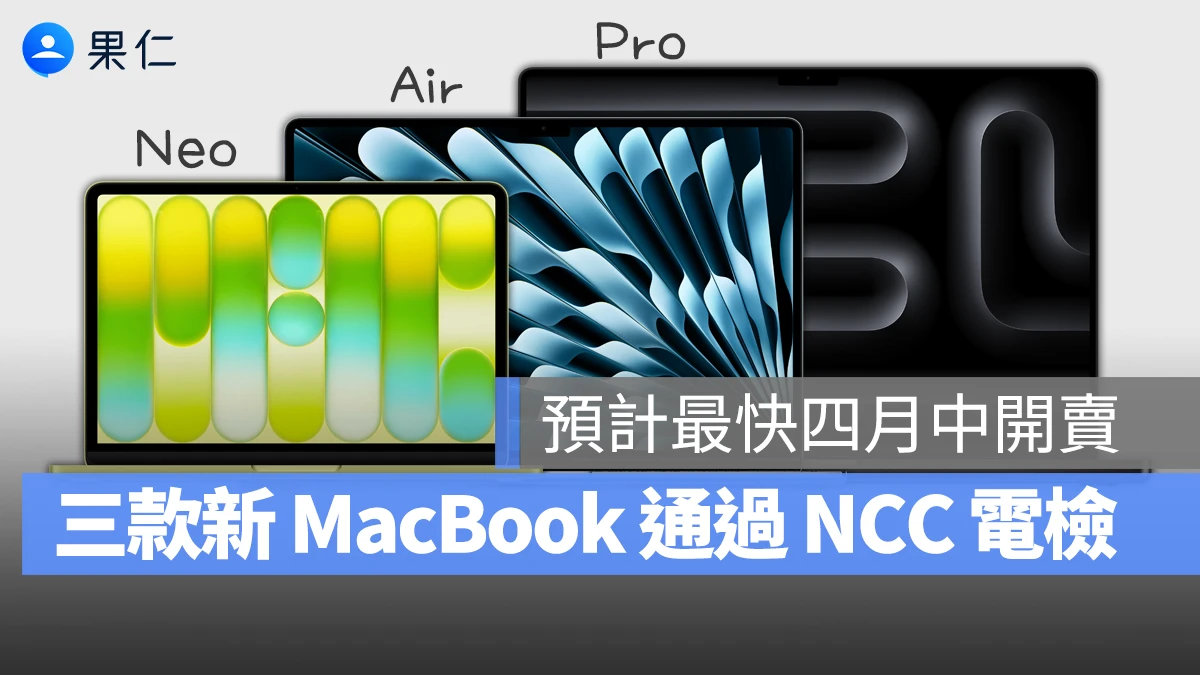 MacBook Neo、新款 MacBook Air / Pro 全面通過 NCC 電檢，預計最快四月中上市開賣！