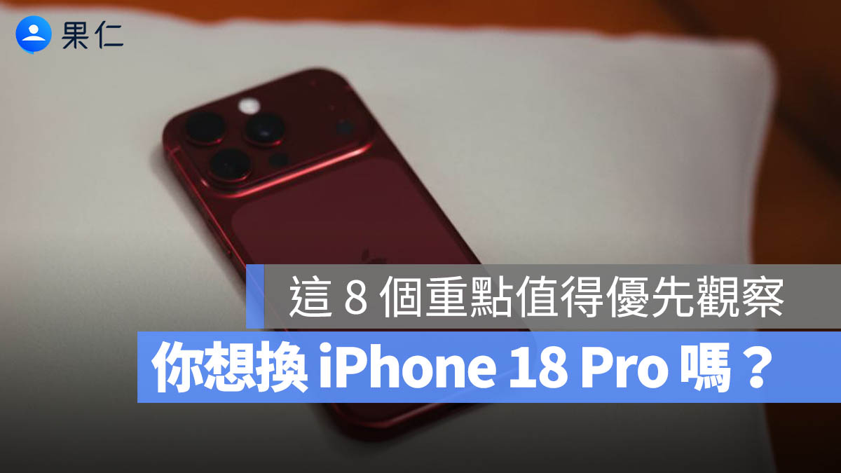 如果你想換 iPhone 18 Pro，外觀 / 晶片 / 鏡頭規格等 8 個重點值得你觀察