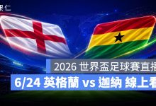 FIFA World Cup 2026 世界盃足球賽 世足賽 世界盃 世足賽程 世足賽直播 世界盃直播 轉播 LIVE 線上看 英格蘭 迦納