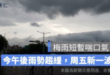 梅雨短暫喘口氣！今午後雨勢趨緩，周五新一波鋒面再襲全台