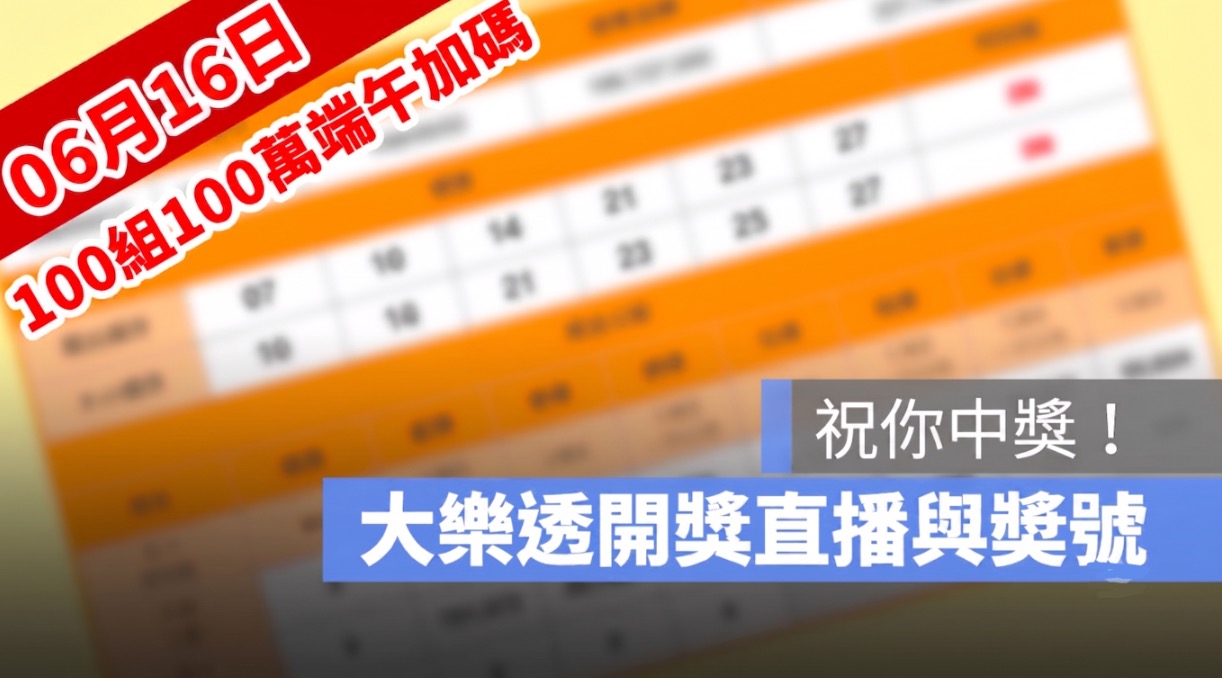 6月16日大樂透「100組100萬」端午加碼開獎直播：開獎號碼與加碼獎號查詢