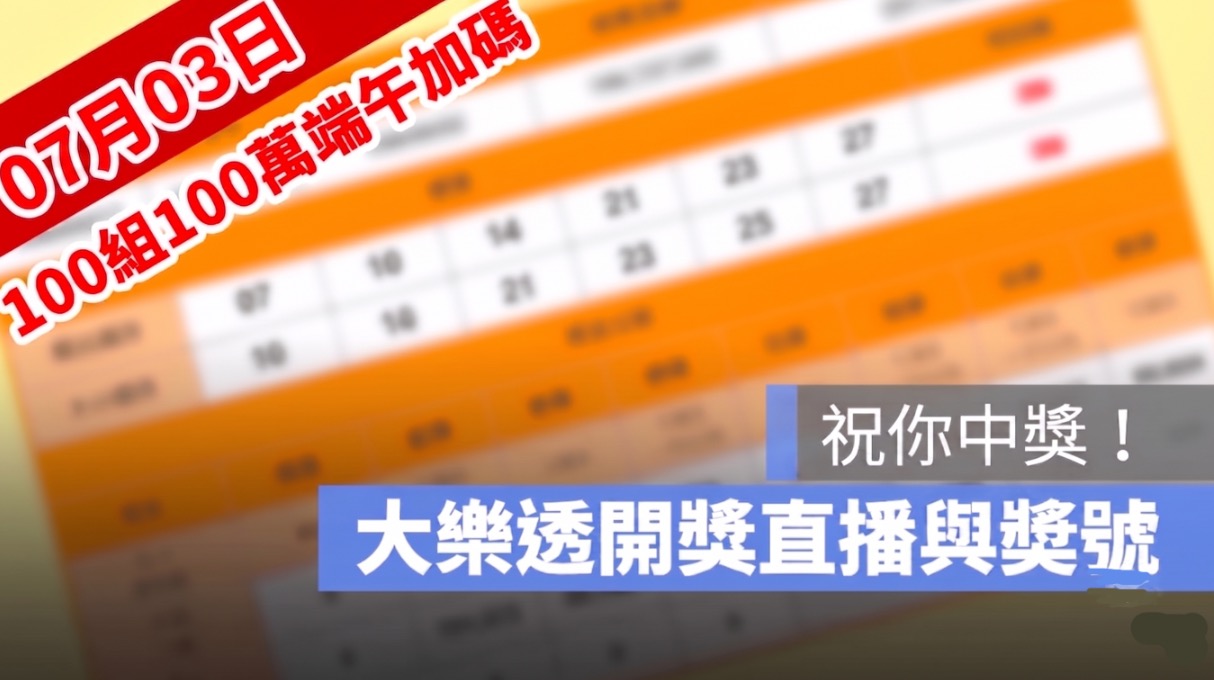7月3日大樂透「100組100萬」端午加碼開獎直播:開獎號碼與加碼獎號查詢