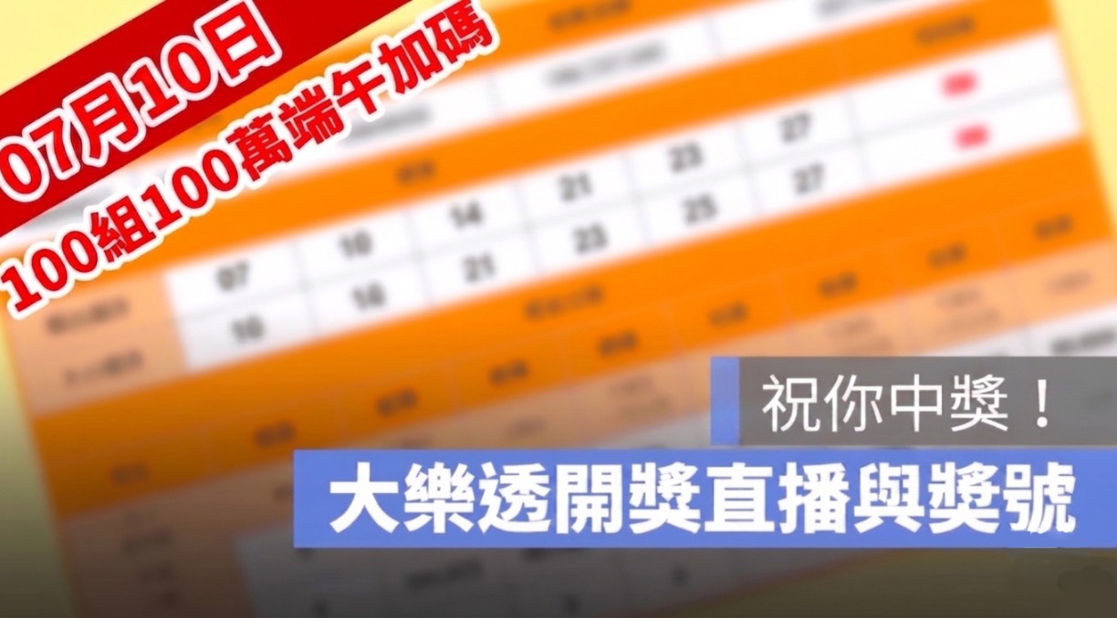 7月10日大樂透「100組100萬」端午加碼開獎直播：開獎號碼與加碼獎號查詢
