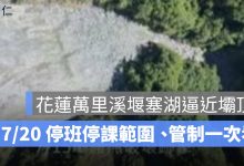 花蓮萬里溪堰塞湖逼近壩頂！7／20 停班停課範圍、橋梁管制一次看