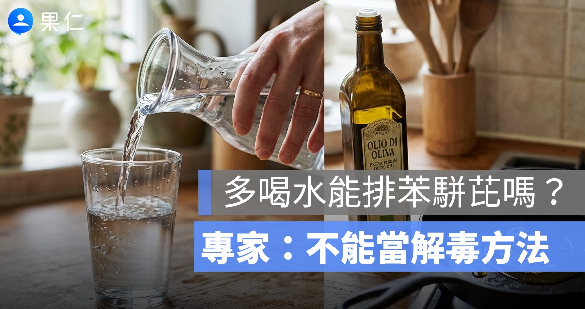 多喝水能排苯駢芘嗎?台大教授:不能當解毒方法,吃到問題油品該怎麼辦